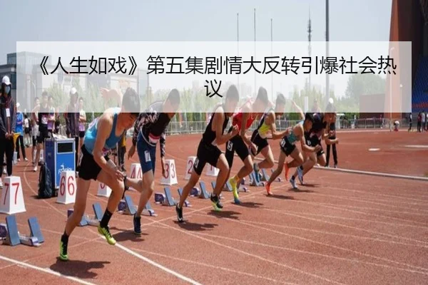 《人生如戏》第五集剧情大反转引爆社会热议